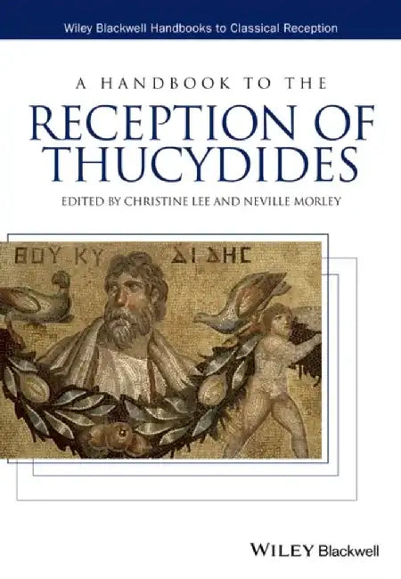A Handbook to the Reception of Thucydides by Christine Lee, Editor: Neville Morley