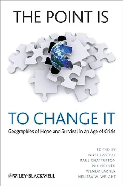 The Point Is to Change It: Geographies of Hope and Survival in an Age of Crisis by Noel Castree