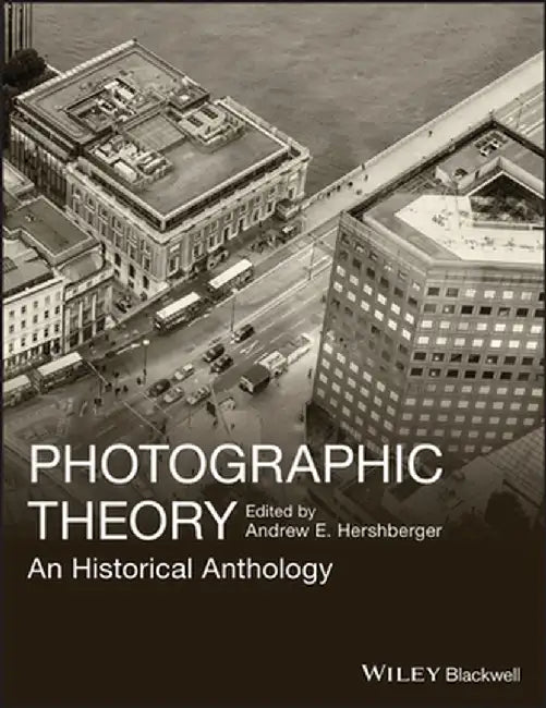 Photographic Theory: An Historical Anthology by Andrew E. Hershberger