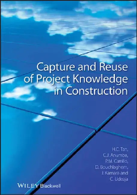 Capture and Reuse of Project Knowledge in Construction by Hai Chen Tan