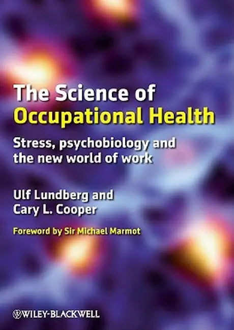 The Science of Occupational Health: Stress, Psychobiology and the New World of Work by Ulf Lundberg