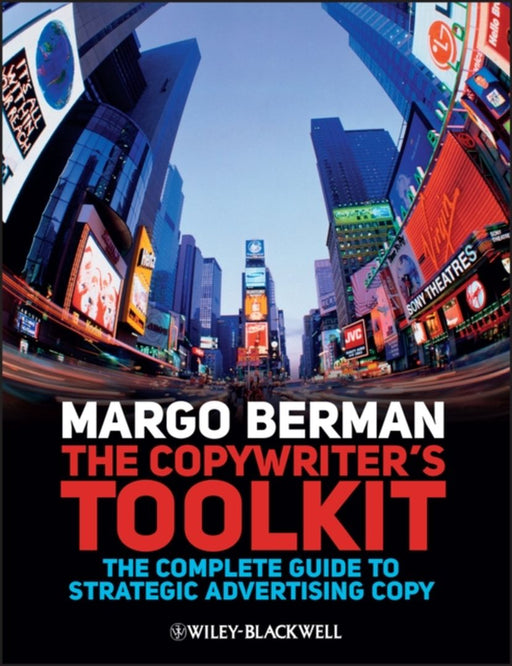 The Copywriter'S Toolkit: The Complete Guide to Strategic Advertising Copy by Margo Berman