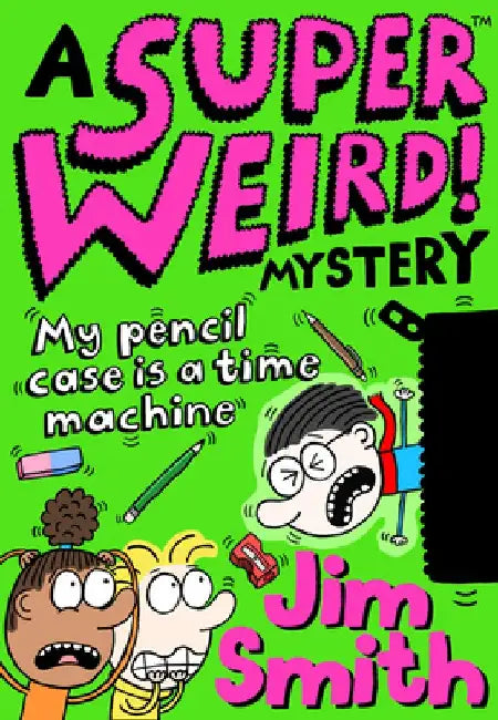 A Super Weird! Mystery: My Pencil Case Is a Time Machine by Jim Smith
