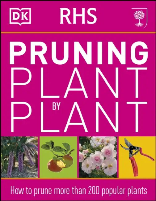 RHS Pruning Plant by Plant: How to Prune more than 200 Popular Plants by DK