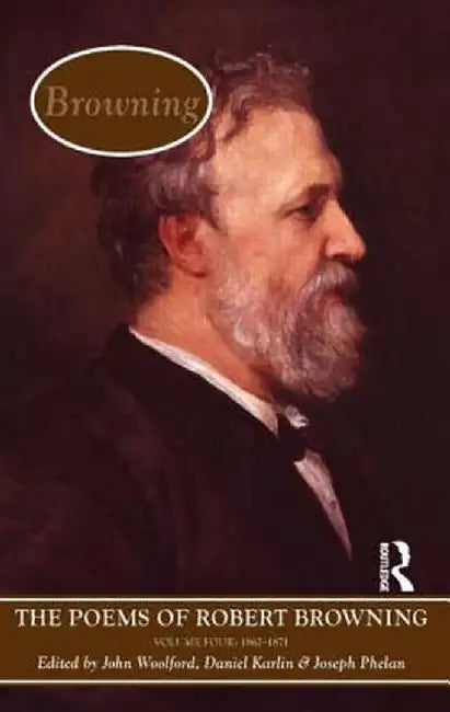 The Poems of Browning: Volume Four: 1862 - 1871 by John Woolford