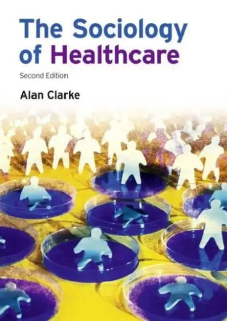 The Sociology of Healthcare by Clarke Alan