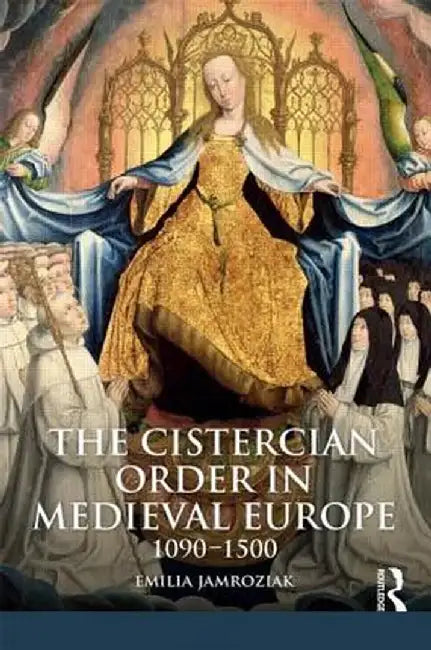 The Cistercian Order in Medieval Europe: 1090-1500 by Emilia Jamroziak