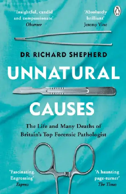 Unnatural Causes: The Life and Many Deaths of Britain's Top Forensic Pathologist by Richard Shepherd