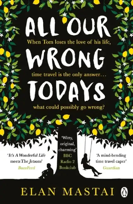 All Our Wrong Todays by Elan Mastai