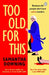 Too Old For This by Samantha Downing