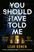 You Should Have Told Me by Leah Konen