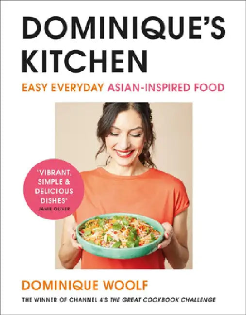Dominique's Kitchen: Easy Everyday Asian-Inspired Food from the Winner of Channel 4's the Great Cookbook Challenge by Dominique Woolf