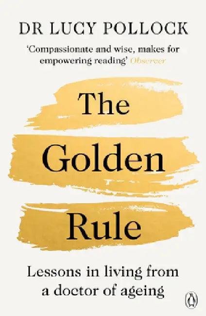The Golden Rule: Lessons in living from a doctor of ageing by Lucy Pollock