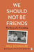 We Should Not Be Friends by Will Schwalbe