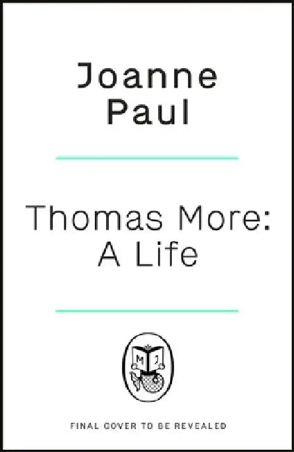 Thomas More: A Life and Death in Tudor England by Dr Joanne Paul
