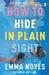 How to Hide in Plain Sight by Emma Noyes