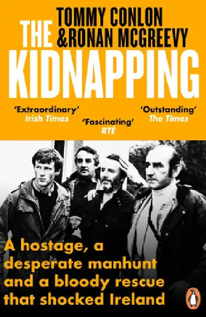 The Kidnapping: A Hostage, a Desperate Manhunt and a Bloody Rescue That Shocked Ireland by Tommy Conlon
