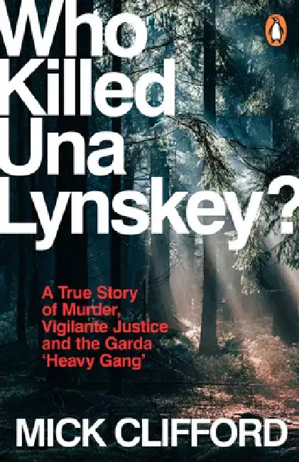 Who Killed Una Lynskey?: A True Story of Murder, Vigilante Justice and the Garda 'Heavy Gang' by Mick Clifford