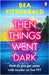 Then Things Went Dark by Bea Fitzgerald