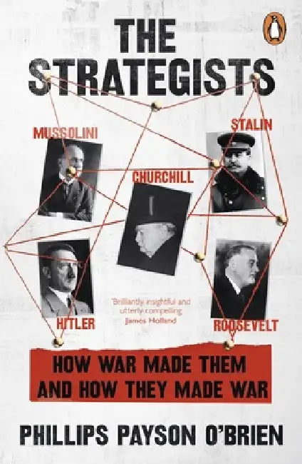 The Strategists: Churchill, Stalin, Roosevelt, Mussolini and Hitler – How War Made Them, And How They Made War by Phillips Payson O'Brien