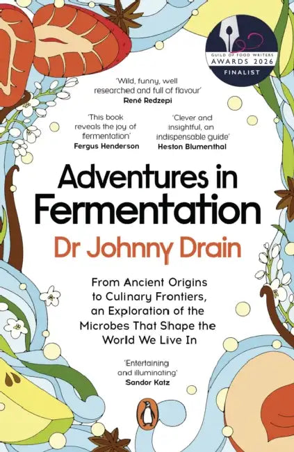 Adventures in Fermentation: From Ancient Origins to Culinary Frontiers, an Exploration of the Microbes That Shape the World We Live in by Johnny Drain