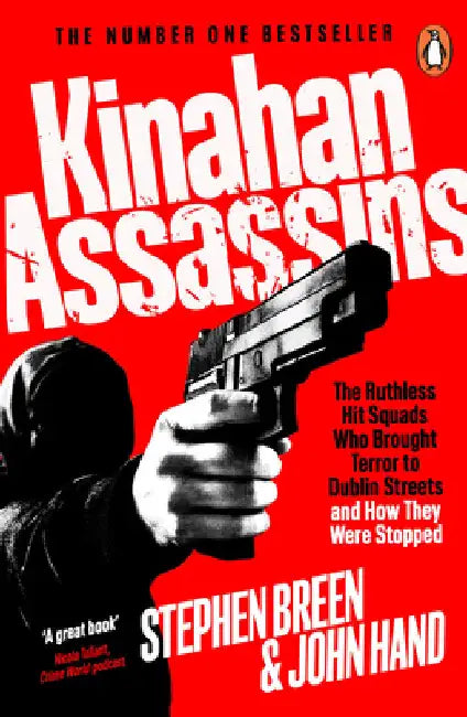 Kinahan Assassins: The Ruthless Hit Squads Who Brought Terror to Dublin Streets and How They Were Stopped by Stephen Breen