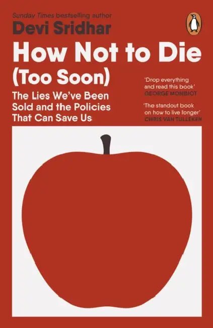 How Not to Die (Too Soon): The Lies We’ve Been Sold and the Policies That Can Save Us by Devi Sridhar