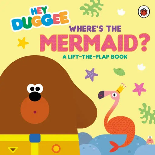 Hey Duggee: Where's the Mermaid?: A Lift-the-Flap Book by Hey Duggee