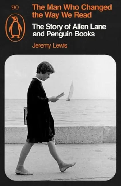 The Man Who Changed the Way We Read: The Story of Allen Lane and Penguin Books by Jeremy Lewis
