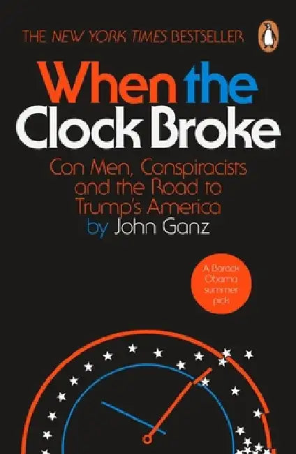 When the Clock Broke: Con Men, Conspiracists and the Origins of Trumpism by John Ganz