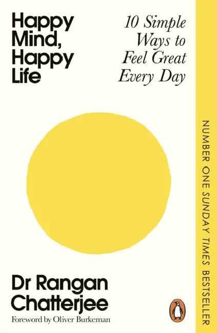 Happy Mind, Happy Life: 10 Simple Ways to Feel Great Every Day by Dr Rangan Chatterjee