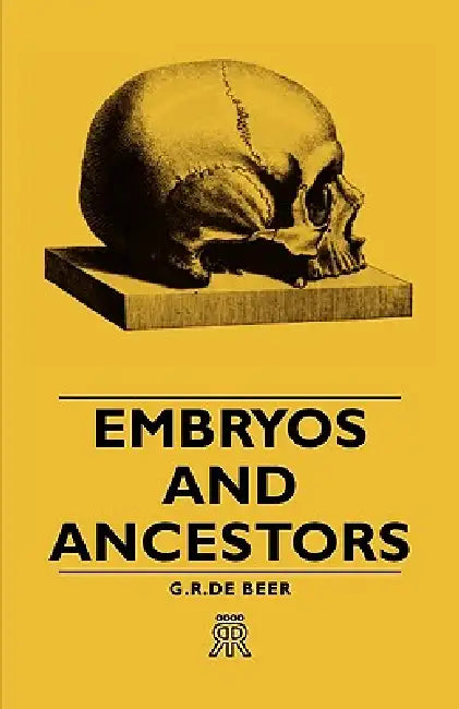 Embryos and Ancestors by G. R. De Beer