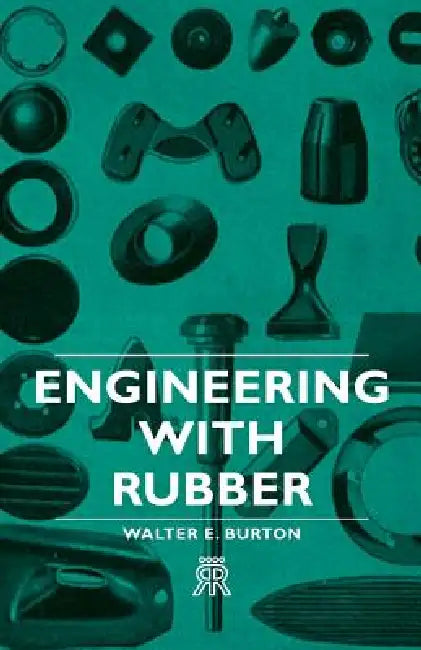 Engineering with Rubber by Walter E. Burton