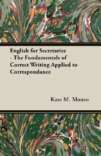 English for Secretaries - The Fundamentals of Correct Writing Applied to Correspondance by Kate M. Monro