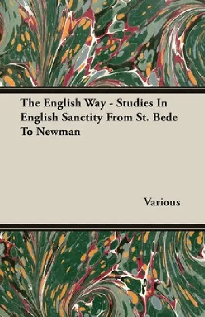 The English Way - Studies in English Sanctity from St. Bede to Newman by Various