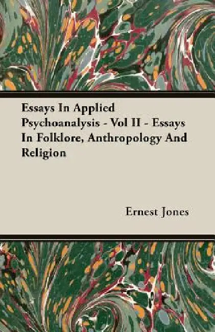 Essays In Applied Psychoanalysis - Vol II - Essays In Folklore, Anthropology And Religion by Ernest Jones