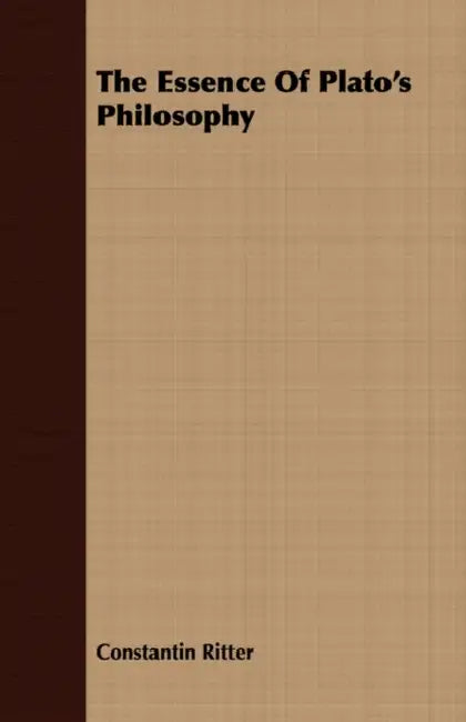 The Essence Of Plato's Philosophy by Constantin Ritter
