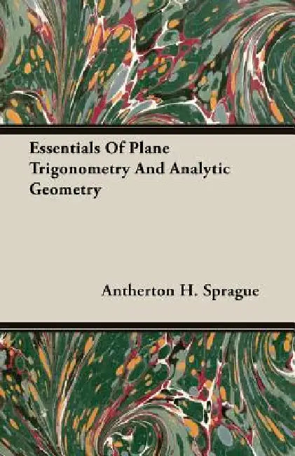 Essentials Of Plane Trigonometry And Analytic Geometry by Antherton H. Sprague