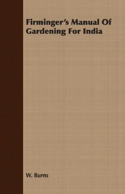 Firminger's Manual Of Gardening For India by W. Burns