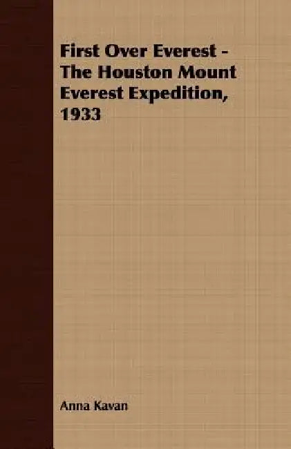 First Over Everest -The Houston Mount Everest Expedition, 1933 by Anna Kavan