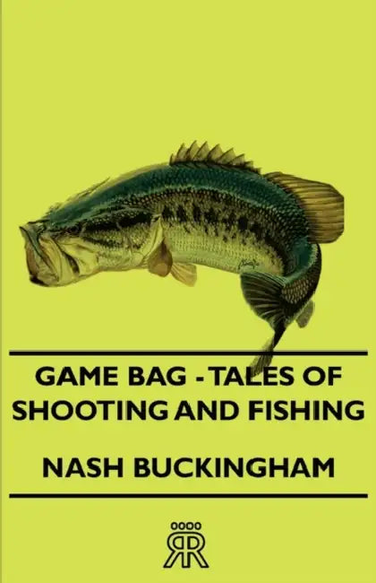 Game Bag - Tales of Shooting and Fishing by Nash Buckingham