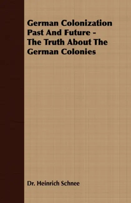 German Colonization Past and Future - The Truth about the German Colonies by Heinrich Schnee