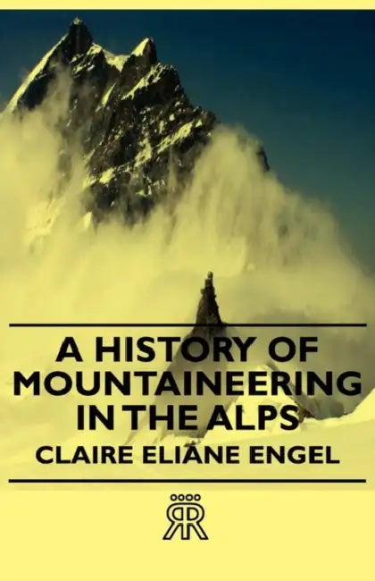 A History of Mountaineering in the Alps by Claire Eliane Engel