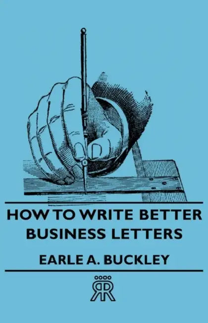 How to Write Better Business Letters by Earle A. Buckley