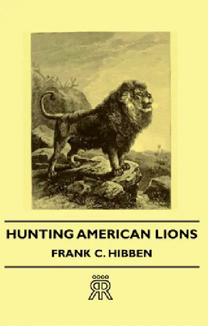 Hunting American Lions by Frank C. Hibben