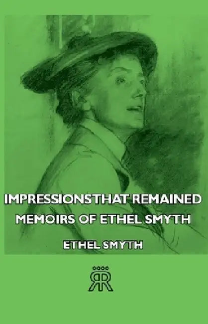 Impressions That Remained - Memoirs of Ethel Smyth by Ethel Smyth