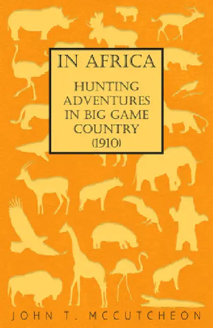 In Africa - Hunting Adventures in Big Game Country (1910) by John T. McCutcheon