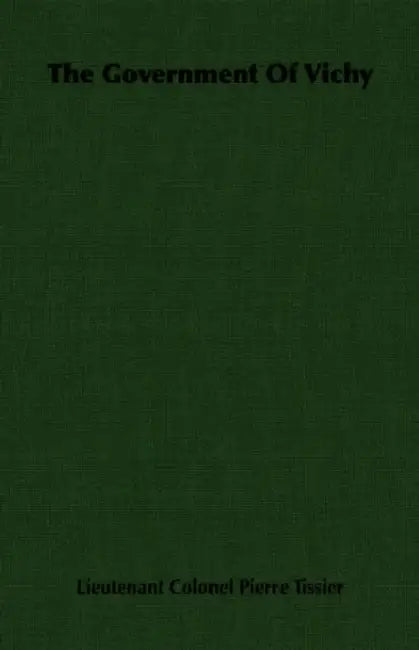 The Government of Vichy by Lieutenant Colonel Pierre Tissier