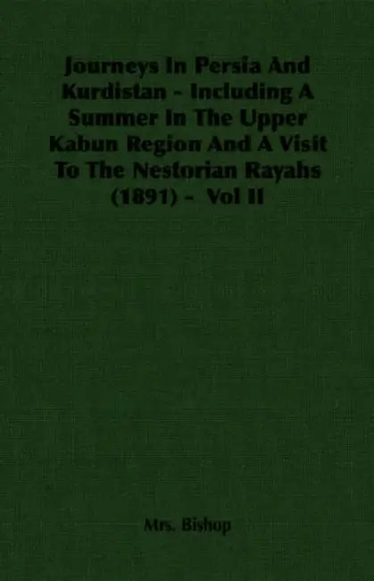 Journeys In Persia And Kurdistan - Including A Summer In The Upper Kabun Region And A Visit To The Nestorian Rayahs (1891) - Vol II by Bishop