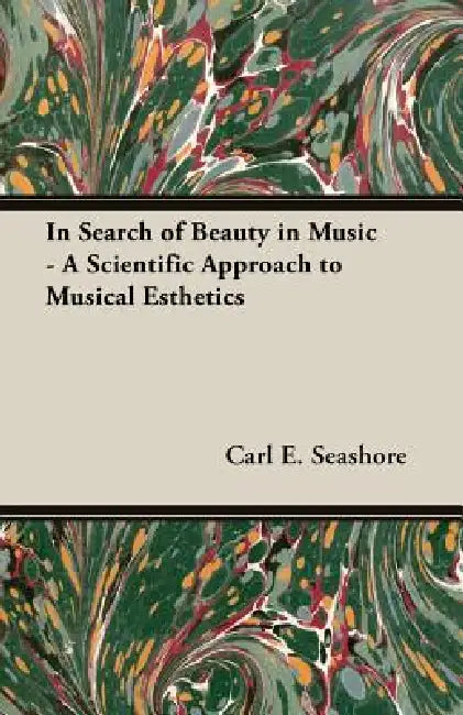 In Search of Beauty in Music - A Scientific Approach to Musical Esthetics by Carl E. Seashore